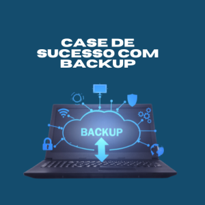 Case de Sucesso com Backup em Nuvem
